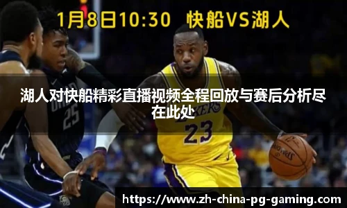 湖人对快船精彩直播视频全程回放与赛后分析尽在此处