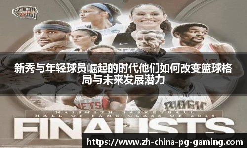 新秀与年轻球员崛起的时代他们如何改变篮球格局与未来发展潜力