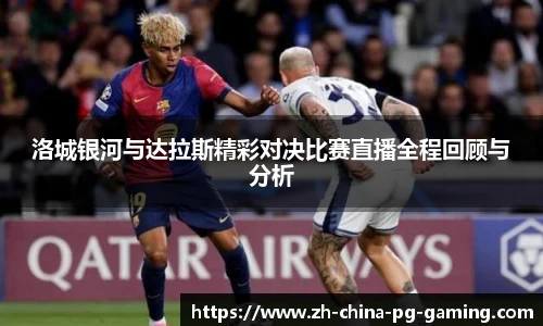 洛城银河与达拉斯精彩对决比赛直播全程回顾与分析
