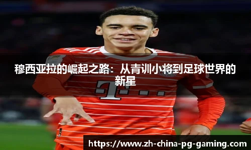 穆西亚拉的崛起之路：从青训小将到足球世界的新星