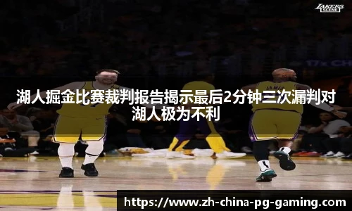 湖人掘金比赛裁判报告揭示最后2分钟三次漏判对湖人极为不利