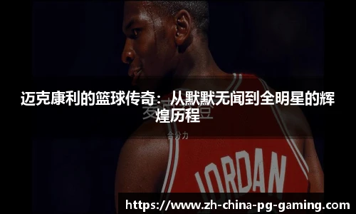 迈克康利的篮球传奇：从默默无闻到全明星的辉煌历程