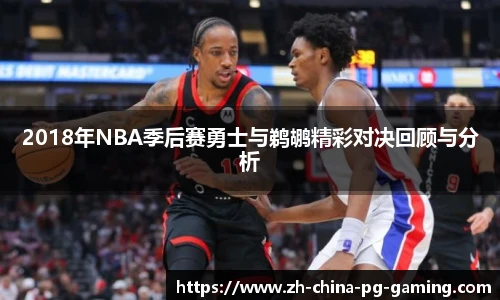 2018年NBA季后赛勇士与鹈鹕精彩对决回顾与分析